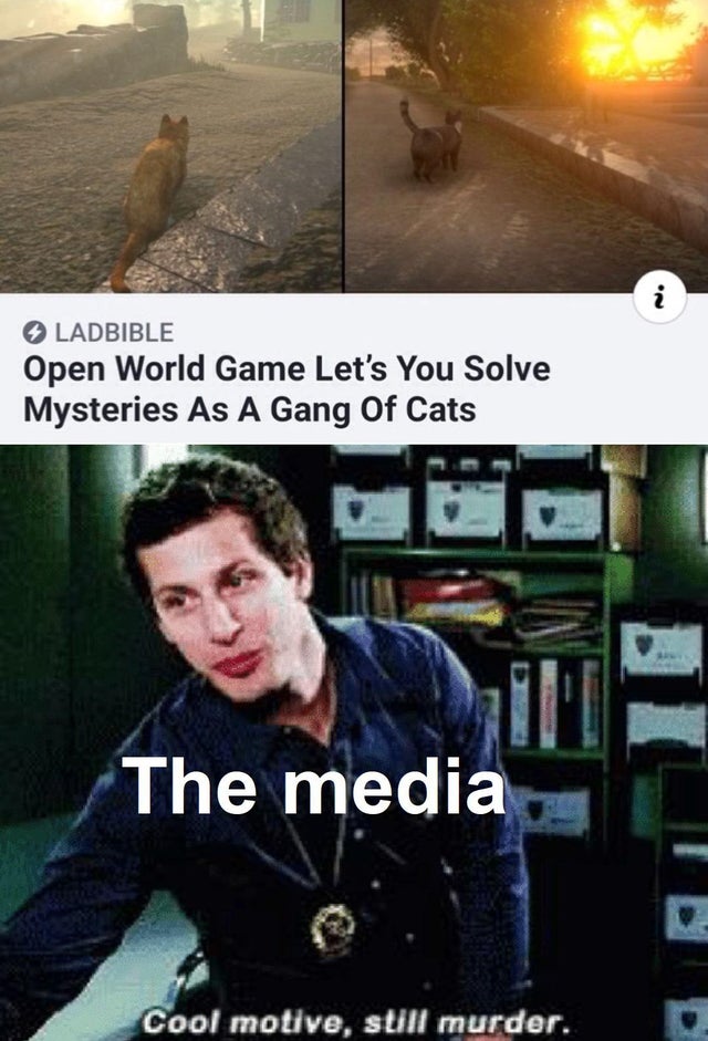 best meme - cool motive still murder - Ladbible Open World Game Let's You Solve Mysteries As A Gang Of Cats The media D Cool motive, still murder.