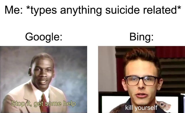 best meme - google and bing memes - Me types anything suicide related Google Bing Stop it, get some help kill yourself