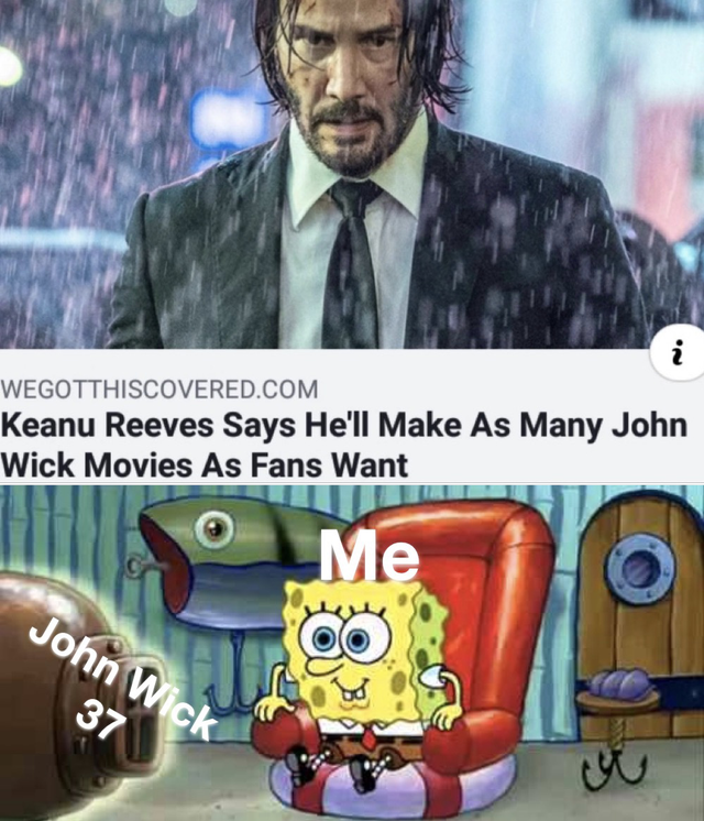 best meme - john wick spongebob meme - Wegotthiscovered.Com Keanu Reeves Says He'll Make As Many John Wick Movies As Fans Want Me John Wick 37