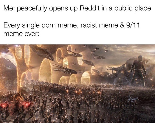 best meme - avengers endgame portals - Me peacefully opens up Reddit in a public place Every single porn meme, racist meme & 911 meme ever