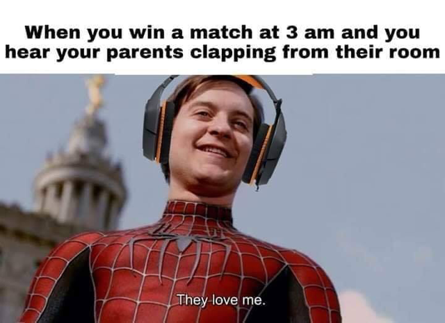 best meme - you hear your parents clapping - When you win a match at 3 am and you hear your parents clapping from their room They love me.