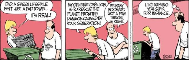 wholesome - cartoon - Dad, A Green Lifestyle Isn'T Just A Fad To Me It'S Real! Mx Generations Job We Baby Is To Rescue The Boomers Planet From The Got A Fen Damage Caused By Things Your Generation! Right. Raising You Guys. For Instance