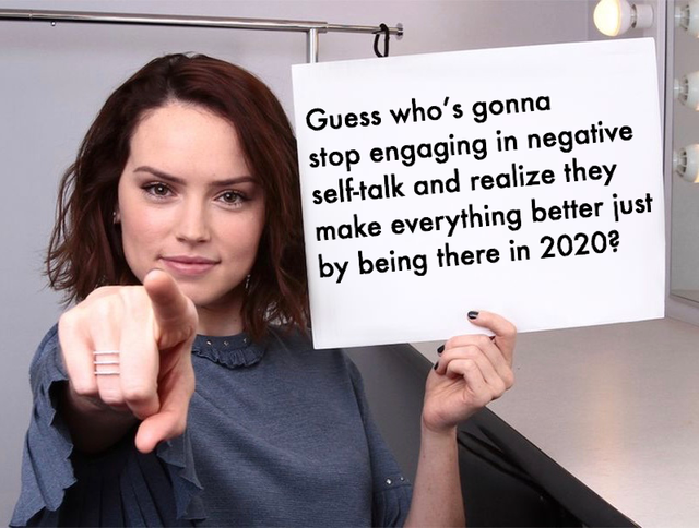wholesome - daisy ridley holding a sign - Guess who's gonna stop engaging in negative selftalk and realize they make everything better just by being there in 2020?