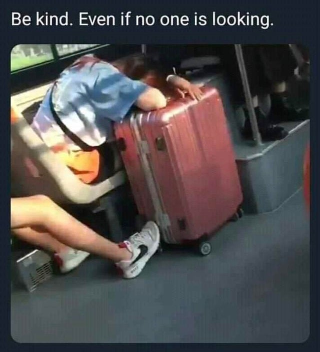 wholesome - kind even if no one is looking - Be kind. Even if no one is looking.