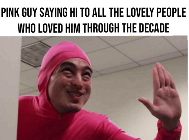 wholesome - pink guy - Pink Guy Saying Hi To All The Lovely People Who Loved Him Through The Decade