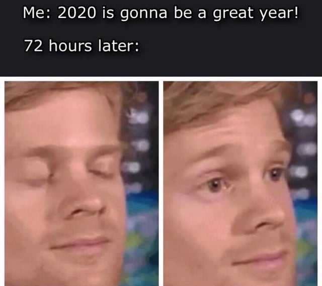 WWIII - blinking guy meme - Me 2020 is gonna be a great year! 72 hours later