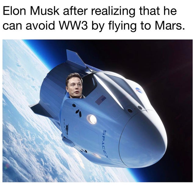 WWIII - spacex dragon - Elon Musk after realizing that he can avoid WW3 by flying to Mars. Space