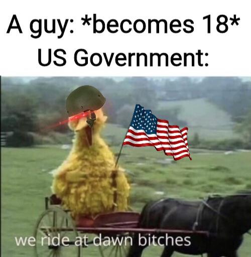 WWIII - we ride at dawn bitches meme - A guy becomes 18 Us Government we ride at dawn bitches