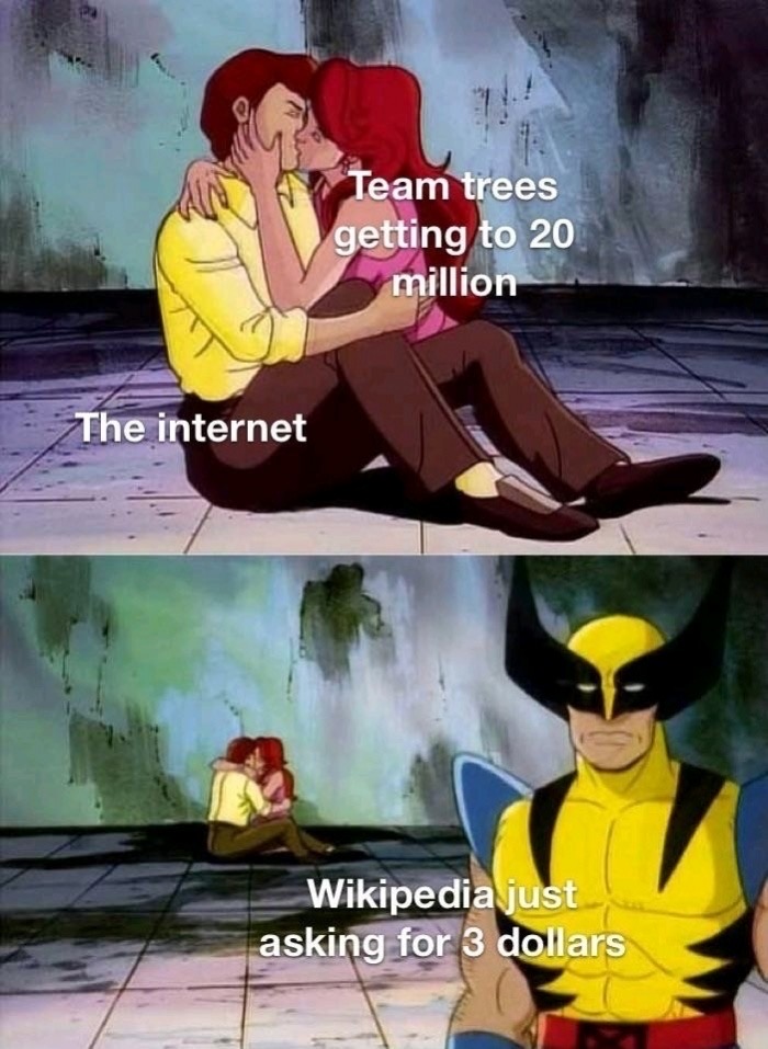 wolverine meme people kissing - Team trees getting to 20 million The internet Wikipedia just asking for 3 dollars