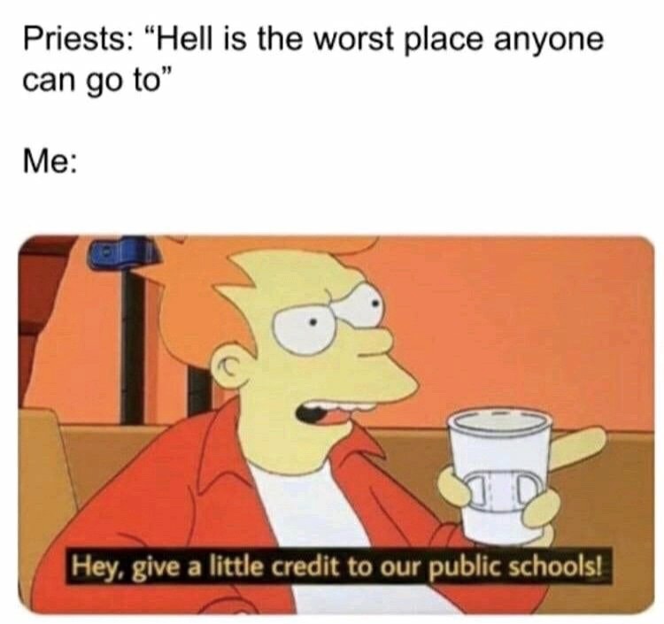 give a little credit to our public schools - Polo Priests Hell is the worst place anyone can go to" Hell is the worst place anyone Me Hey, give a little credit to our public schools!