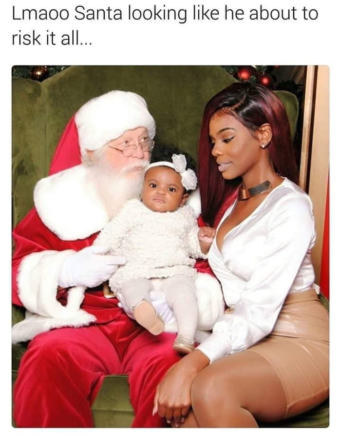 santa risk it all - Lmaoo Santa looking he about to risk it all...