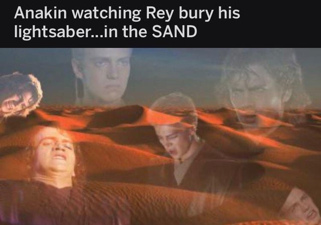 star wars anakin sand meme - Anakin watching Rey bury his lightsaber...in the Sand