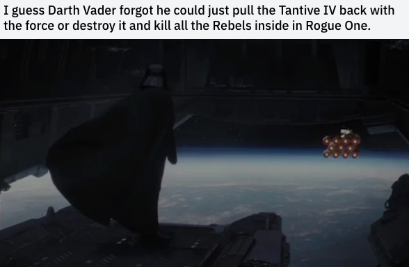 visual effects - I guess Darth Vader forgot he could just pull the Tantive Iv back with the force or destroy it and kill all the Rebels inside in Rogue One.