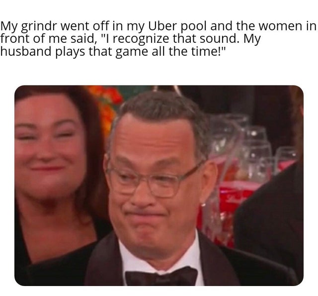 photo caption - My grindr went off in my Uber pool and the women in front of me said, "I recognize that sound. My husband plays that game all the time!"