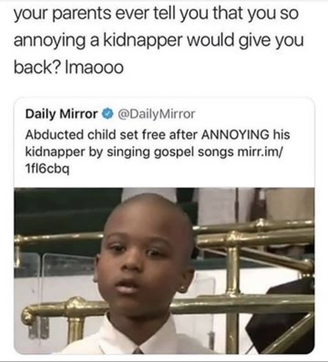 abducted child set free after annoying - your parents ever tell you that you so annoying a kidnapper would give you back? Imaooo Daily Mirror Mirror Abducted child set free after Annoying his kidnapper by singing gospel songs mirr.im 1f16cba