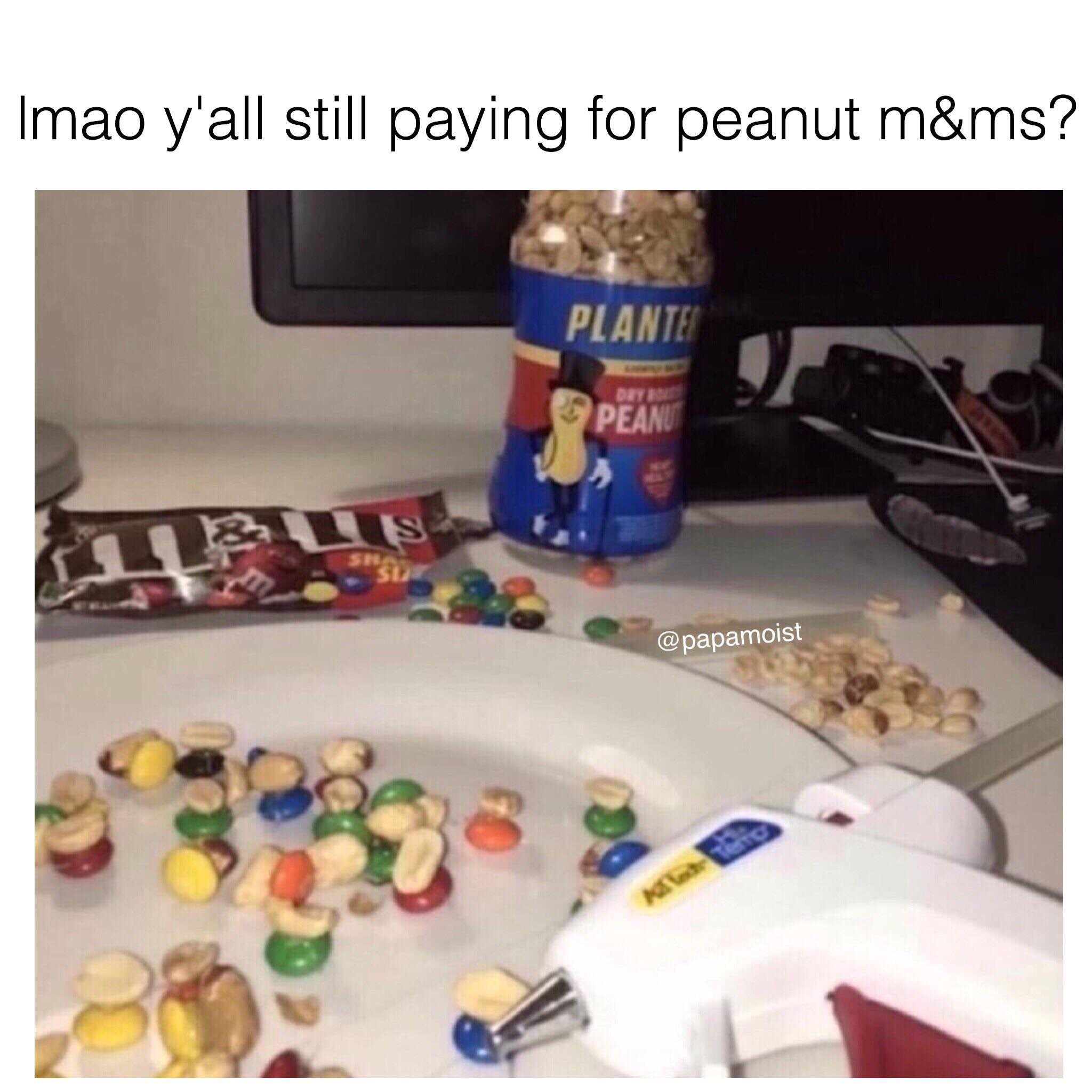 peanut m&ms hot glue - Imao y'all still paying for peanut m&ms? Plante Peanu