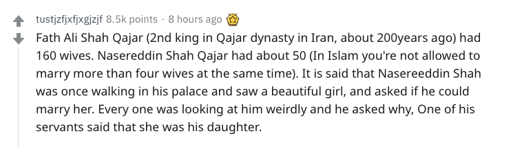 nsfw history - hayao miyazaki quotes girls - tustjzfjxfjxgizjf points . 8 hours ago Fath Ali Shah Qajar 2nd king in Qajar dynasty in Iran, about 200years ago had 160 wives. Nasereddin Shah Qajar had about 50 In Islam you're not allowed to marry more than 