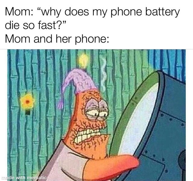 spongebob memes - Mom why does my phone battery die so fast?" Mom and her phone made with mematic
