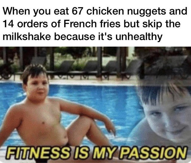 awkward weird family - When you eat 67 chicken nuggets and 14 orders of French fries but skip the milkshake because it's unhealthy Fitness Is My Passion