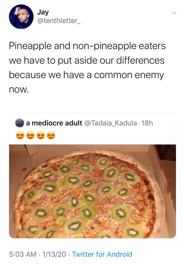 pizza - Jay Pineapple and nonpineapple eaters we have to put aside our differences because we have a common enemy now. a mediocre adult 18h 11320 Twitter for Android
