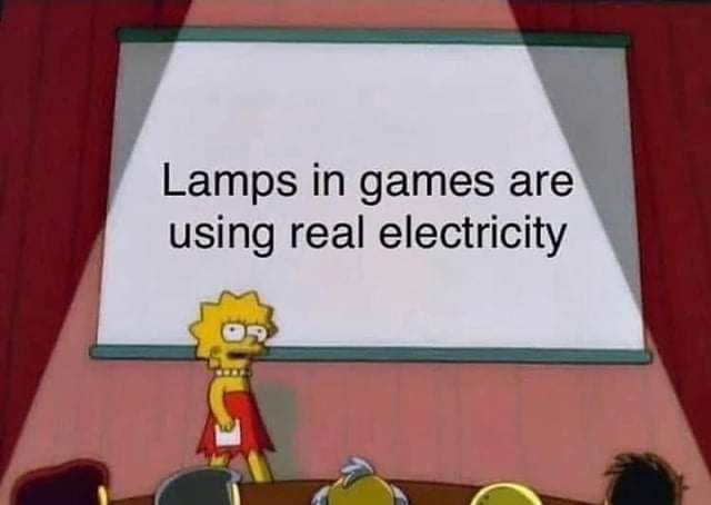 deep down we all wanna get pounded like a whore but too shy to say it - Lamps in games are using real electricity