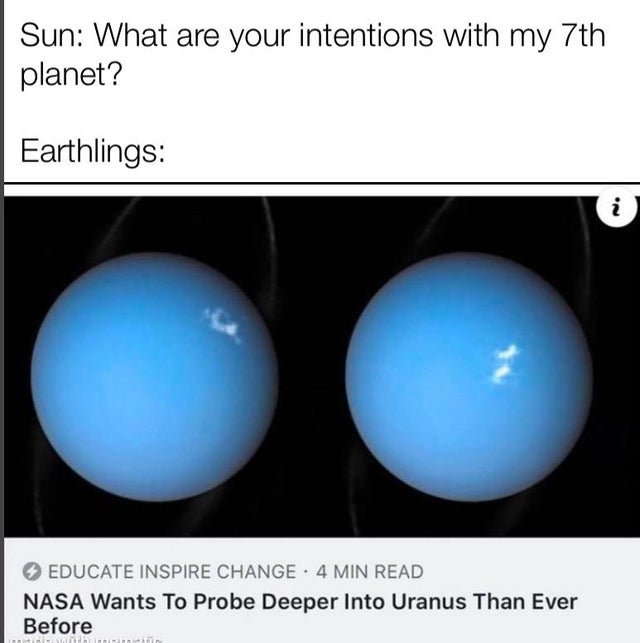 humpday - sphere - Sun What are your intentions with my 7th planet? Earthlings Educate Inspire Change 4 Min Read Nasa Wants To Probe Deeper Into Uranus Than Ever Before Nasa Wants To probe deeper into Uranus Than Ever