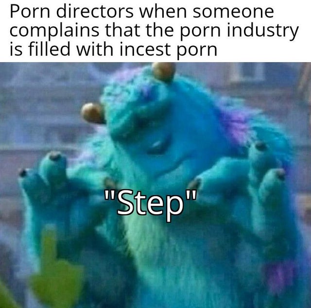 humpday - Internet meme - Porn directors when someone complains that the porn industry is filled with incest porn "Step"