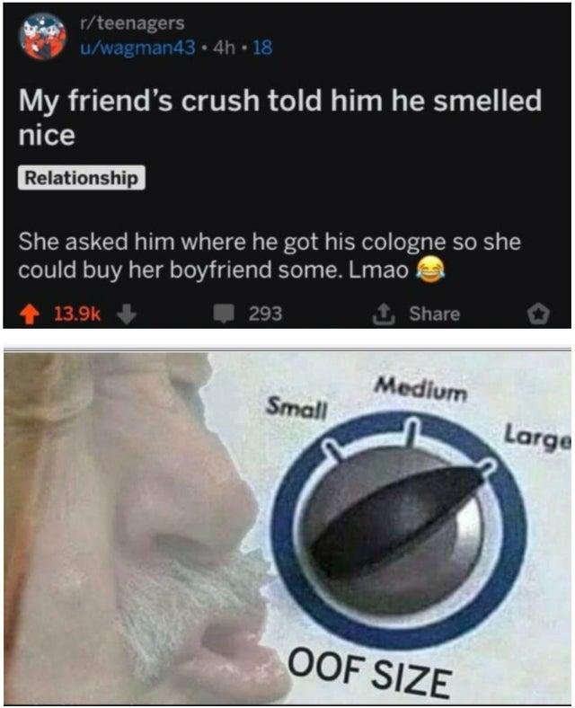 oof size large meme - my friends crush told him he smelled nice