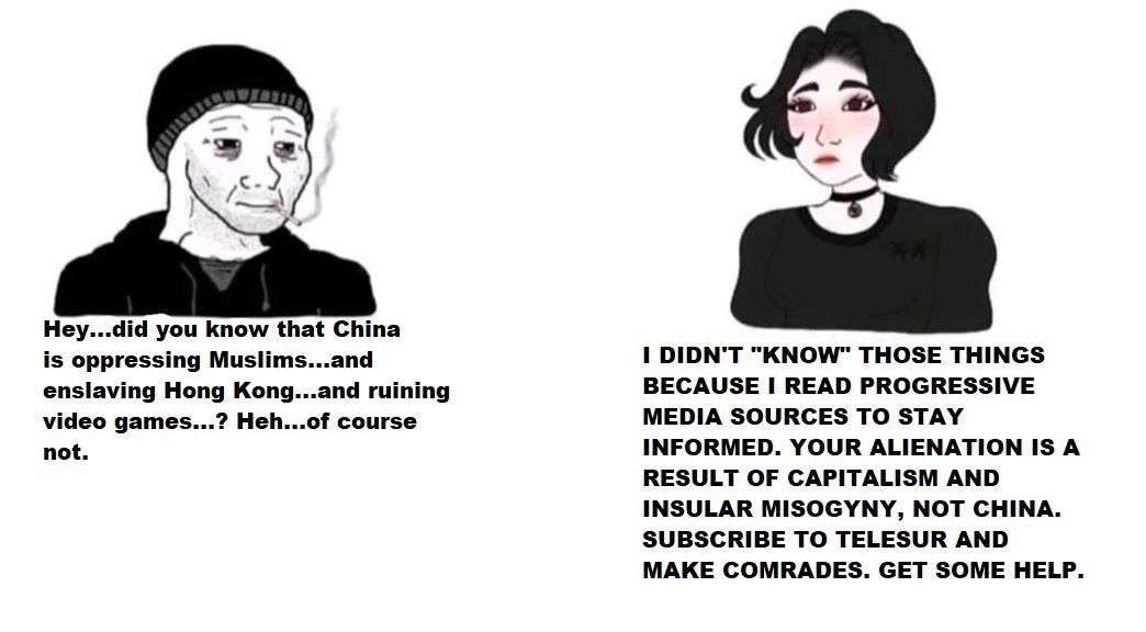 Doomer - Hey...did you know that China is oppressing Muslims...and enslaving Hong Kong...and ruining video games...? Heh...of course not. I Didn'T "Know" Those Things Because I Read Progressive Media Sources To Stay Informed. Your Alienation Is A Result O