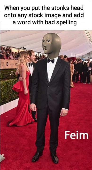 meme man - red carpet - When you put the stonks head onto any stock image and add a word with bad spelling Feim