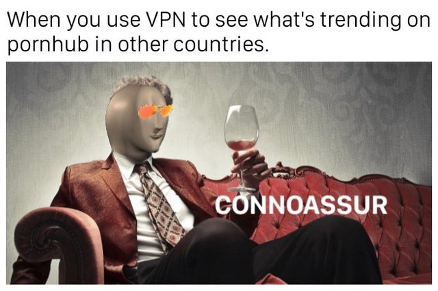 meme man - photo caption - When you use Vpn to see what's trending on pornhub in other countries. Connoassur
