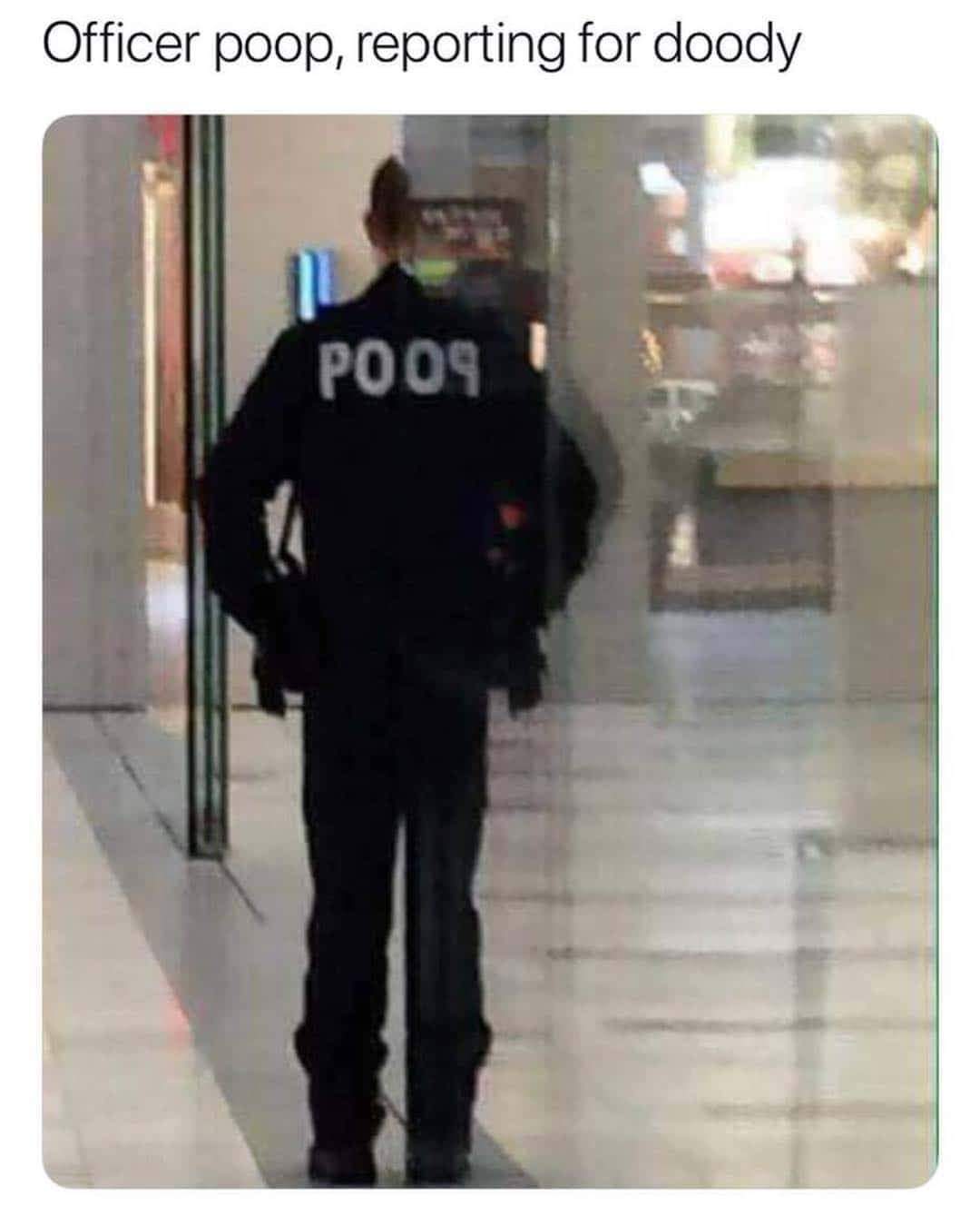 officer poop reporting for doody - Officer poop, reporting for doody Poon