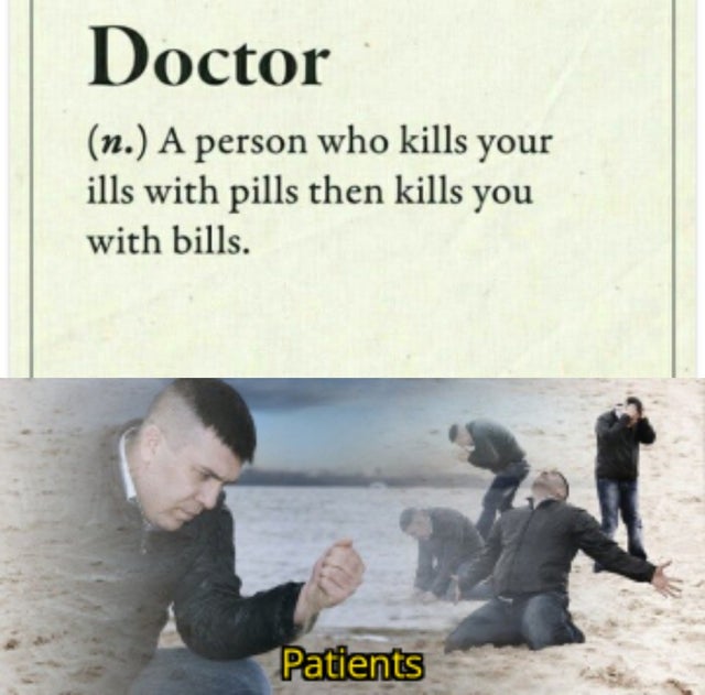 boulevard of broken dreams meme - Doctor n. A person who kills your ills with pills then kills you with bills. Patients