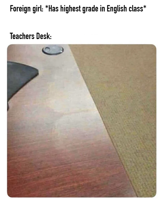 floor - Foreign girl Has highest grade in English class Teachers Desk