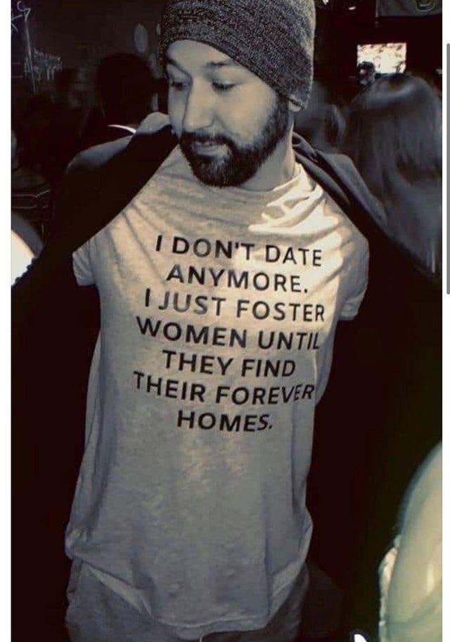 don t date anymore i just foster meme - I Don'T Date Anymore. I Just Foster Women Until They Find Their Forever Homes.