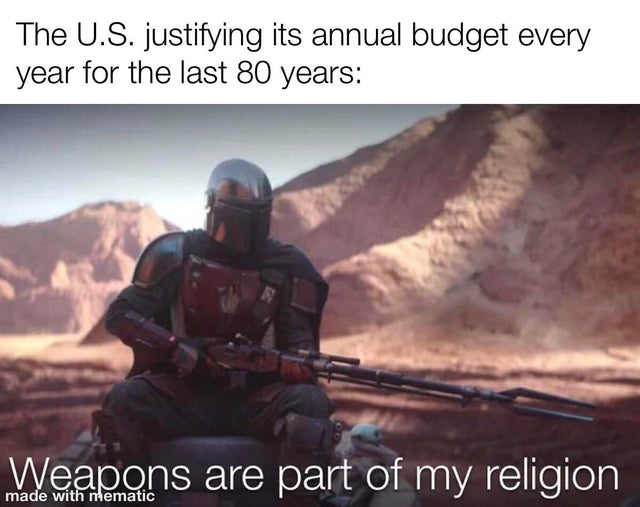 weapons are part of my religion - The U.S. justifying its annual budget every year for the last 80 years Weapons are part of my religion made with mematic