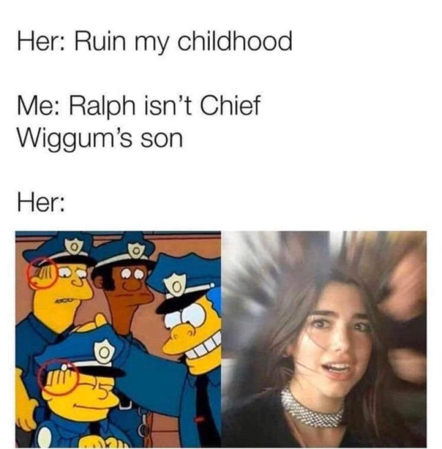 childhood ruined memes - Her Ruin my childhood Me Ralph isn't Chief Wiggum's son Her