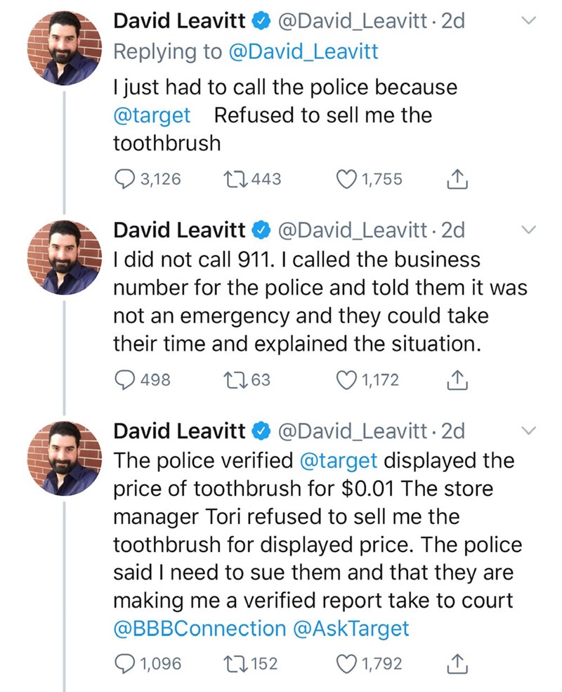 David Leavitt . 2d I just had to call the police because Refused to sell me the toothbrush 23,126 12443 1,755 1 David Leavitt . 2d I did not call 911. I called the business number for the police and told them it was not an emergency and they could take…