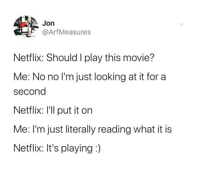 angle - Jon Netflix Should I play this movie? Me No no I'm just looking at it for a second Netflix I'll put it on Me I'm just literally reading what it is Netflix It's playing