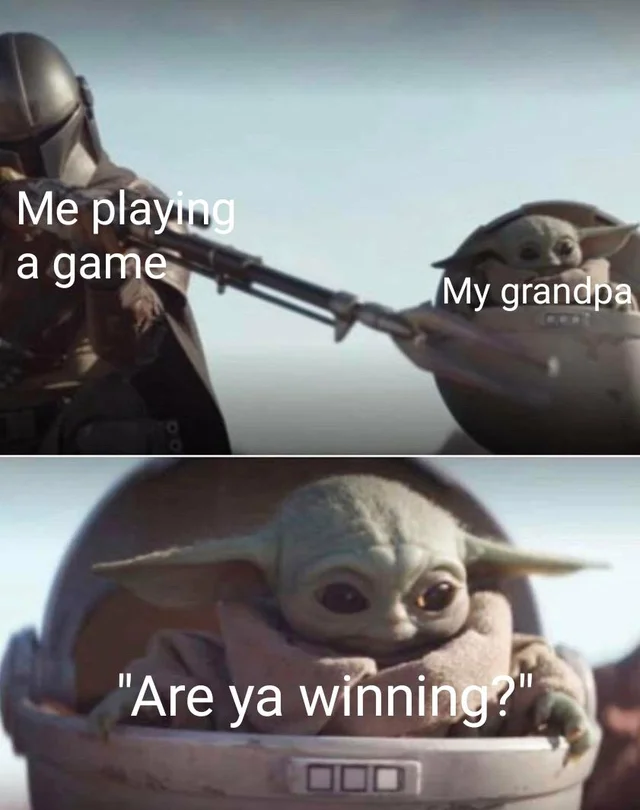 baby yoda memes - Me playing a game My grandpa "Are ya winning?"