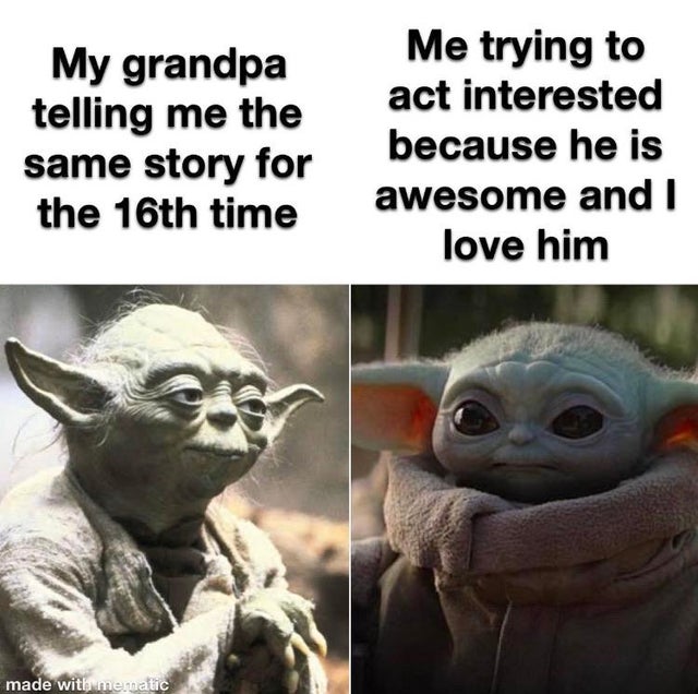 yoda learn quote - My grandpa telling me the same story for the 16th time Me trying to act interested because he is awesome and I love him made with me natic