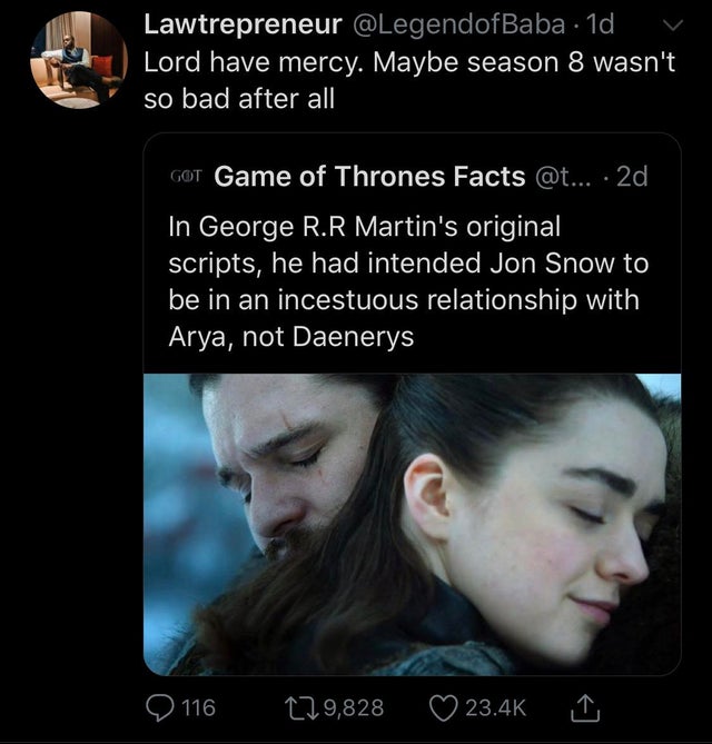 photo caption - Lawtrepreneur . 10 V Lord have mercy. Maybe season 8 wasn't so bad after all 'Got Game of Thrones Facts ... 2d, In George R.R Martin's original, scripts, he had intended Jon Snow to be in an incestuous relationship with Arya, not Daenerys 