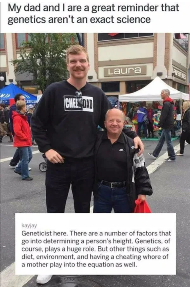 meme  - tall son short dad - My dad and I are a great reminder that genetics aren't an exact science Laura Chel Dad kayjay Geneticist here. There are a number of factors that go into determining a person's height. Genetics, of course, plays a huge role. B