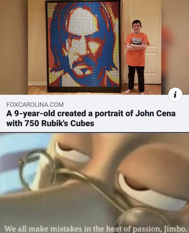 meme  - we all make mistakes in the heat - Foxcarolina.Com A 9yearold created a portrait of John Cena with 750 Rubik's Cubes We all make mistakes in the heat of passion, Jimbo.