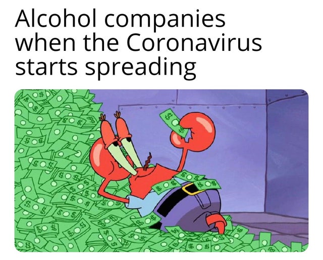 corona virus meme - pantalone examples - Alcohol companies when the Coronavirus starts spreading $Os
