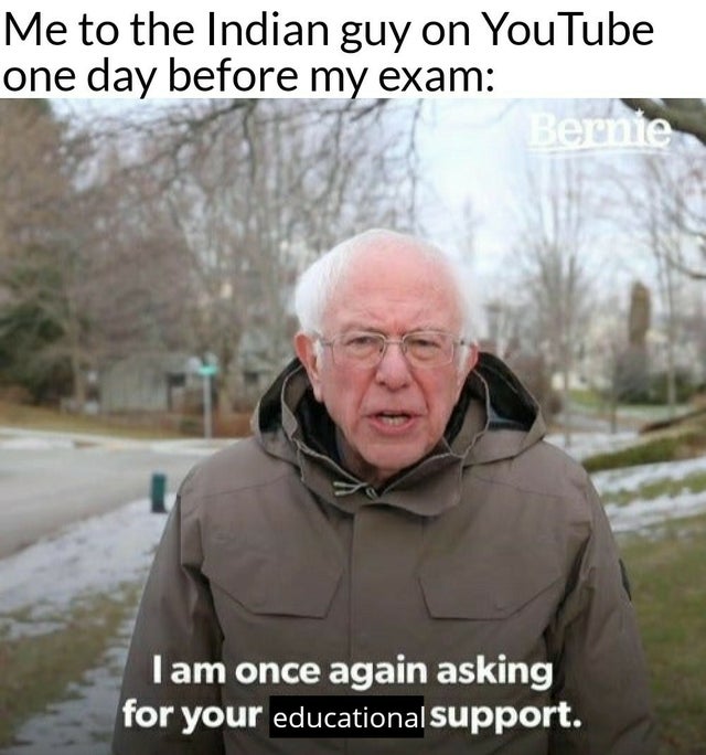 bernie sanders - Internet meme - Me to the Indian guy on YouTube one day before my exam Berne Tam once again asking for your educational support.