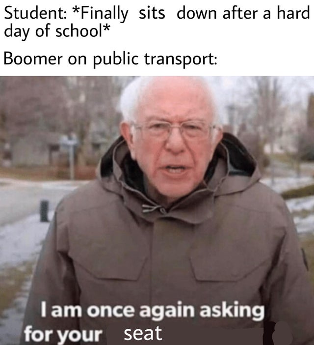 bernie sanders - booking - Student Finally sits down after a hard day of school Boomer on public transport Tam once again asking for your seat