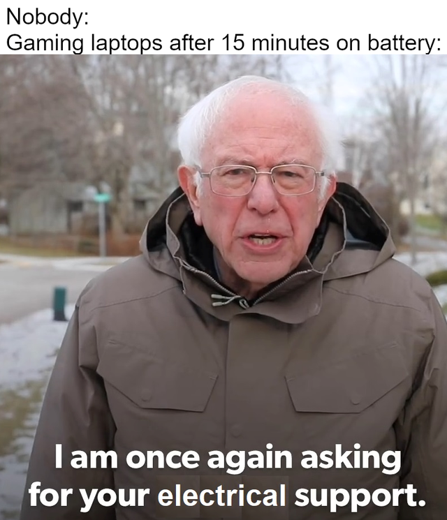 bernie sanders - Internet meme - Nobody Gaming laptops after 15 minutes on battery Tam once again asking for your electrical support.