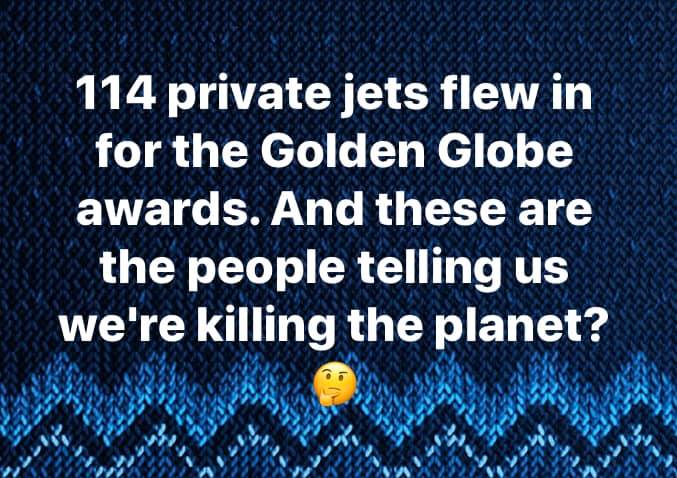 atmosphere - 114 private jets flew in for the Golden Globe awards. And these are the people telling us we're killing the planet?