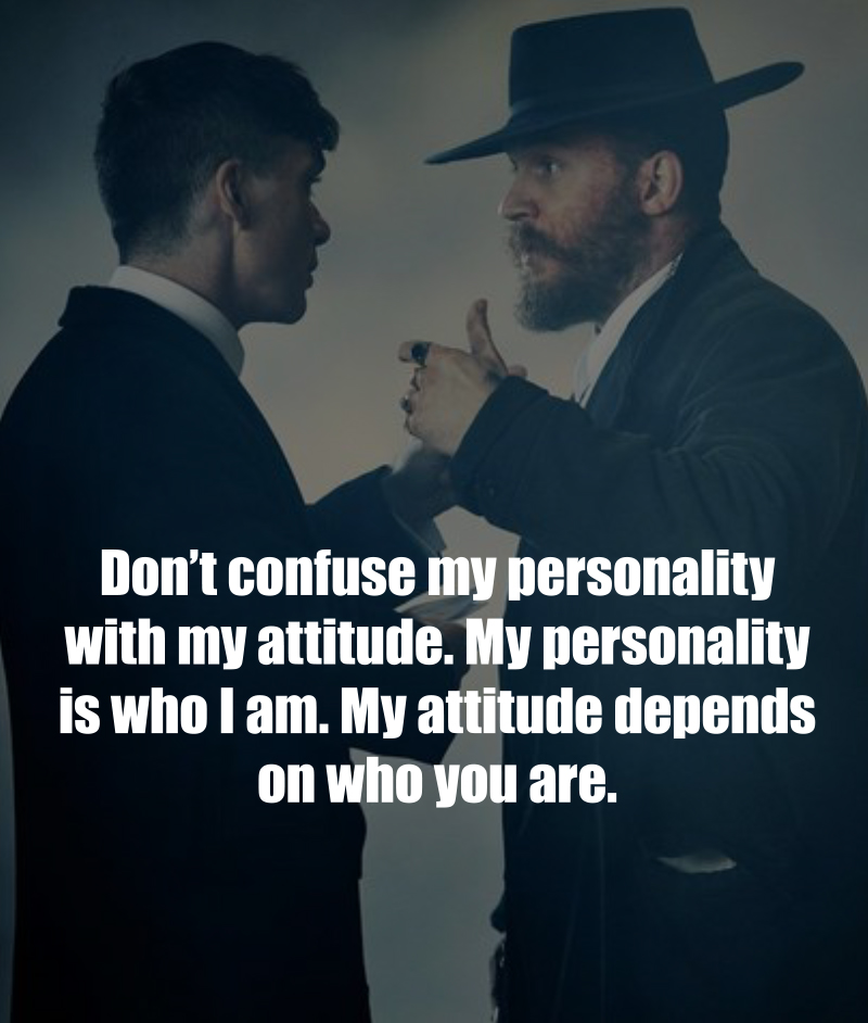 tom hardy peaky blinders - Don't confuse my personality with my attitude. My personality is who I am. My attitude depends on who you are.